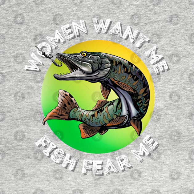 Women want me and fish fear me - Green by ProLakeDesigns